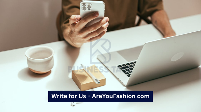 Write for Us + AreYouFashion com – Share Your Fashion Voice